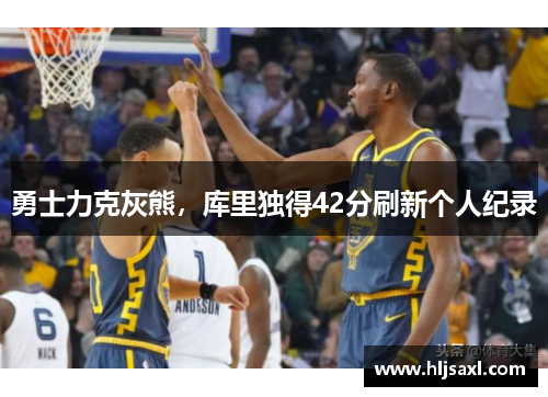 勇士力克灰熊，库里独得42分刷新个人纪录