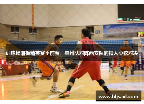训练场滑板精英赛季前赛：惠州队对阵西安队的扣人心弦对决
